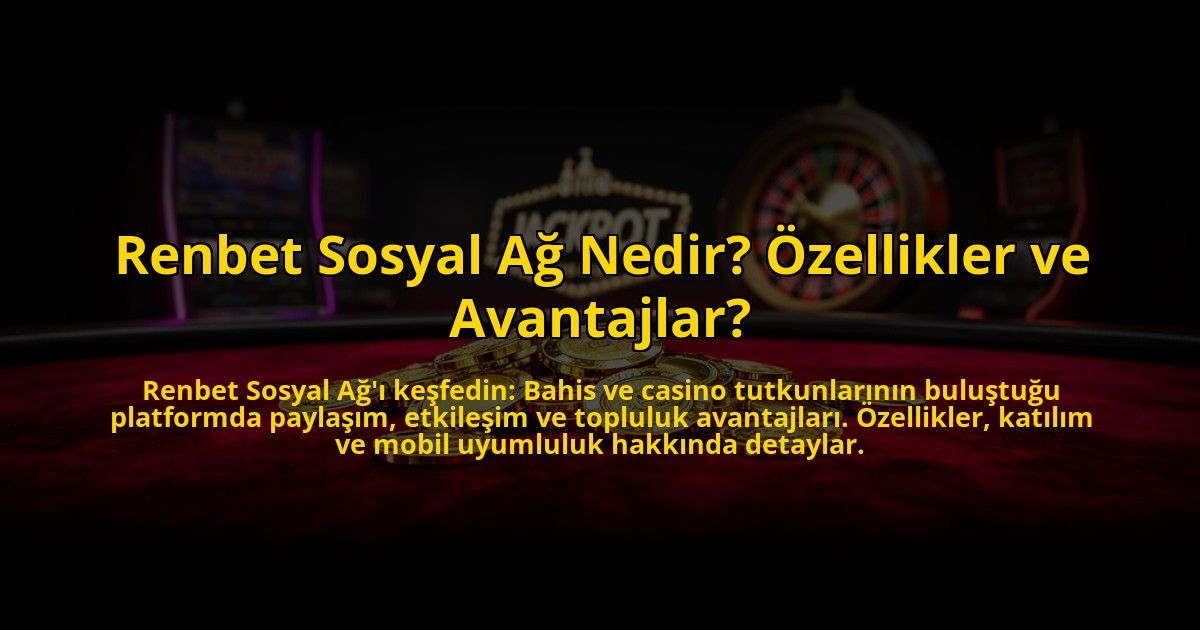 Renbet-Sosyal-Ag-Nedir-Ozellikler-ve-Avantajlar-overlay-1772823760.jpg